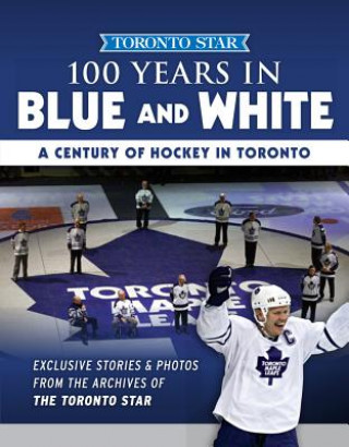 Könyv 100 Years in Blue and White: A Century of Hockey in Toronto Toronto Star