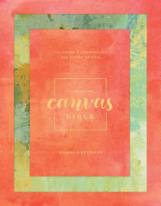 Könyv Message Canvas Bible: Coloring and Journaling the Story of God Eugene H. Peterson