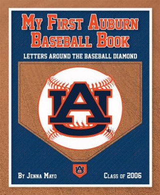 Kniha My First Auburn Baseball Book: Letters Around the Baseball Diamond Jenna Mayo