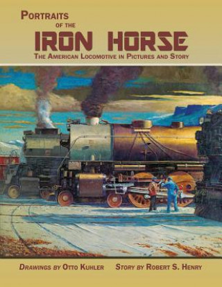Carte Portraits of the Iron Horse, the American Locomotive in Pictures and Story Otto Kuhler