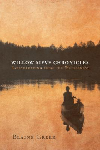 Kniha Willow Sieve Chronicles-Eavesdropping from the Wilderness Blaine Greer