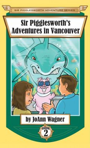 Libro Sir Pigglesworth's Adventures in Vancouver JoAnn Wagner