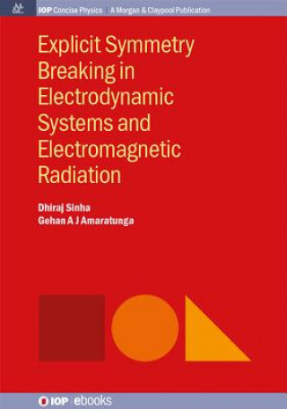 Knjiga Explicit Symmetry Breaking in Electrodynamic Systems and Electromagnetic Radiation Dhiraj Sinha