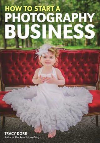 Knjiga How To Start A Photography Business Tracy Dorr