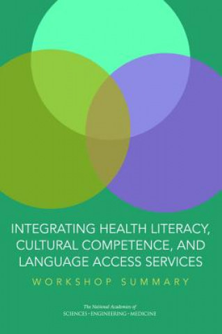 Könyv Integrating Health Literacy, Cultural Competence, and Language Access Services: Workshop Summary Roundtable on Health Literacy