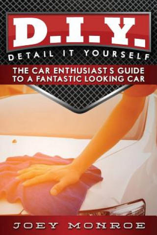 Kniha D.I.Y. - Detail It Yourself: The Car Enthusiast's Guide to a Fantastic Looking Car Joey Monroe