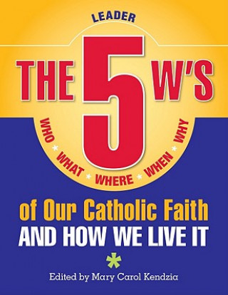 Könyv The 5 W's of Our Catholic Faith: Who, What, Where, When, Why...and How We Live It Mary Carol Kendzia