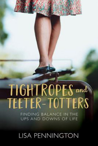 Książka Tightropes and Teeter-Totters: Finding Balance in the Ups and Downs of Life Lisa Pennington