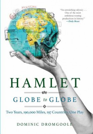 Carte Hamlet Globe to Globe: Two Years, 193,000 Miles, 197 Countries, One Play Dominic Dromgoole