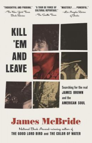 Kniha Kill 'em and Leave: Searching for James Brown and the American Soul James McBride