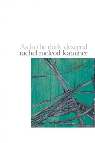 Carte As in the Dark, Descend Rachel McLeod Kaminer