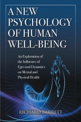 Книга New Psychology of Human Well-Being: an Exploration of the Influence of EGO-Soul Dynamics on Mental and Physical Health Richard Barrett