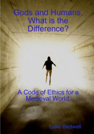 Carte Gods and Humans, What is the Difference? A Code of Ethics for a Medieval World. Luke Bedwell