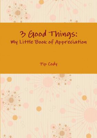 Carte 3 Good Things: My Little Book of Appreciation Pip Cody