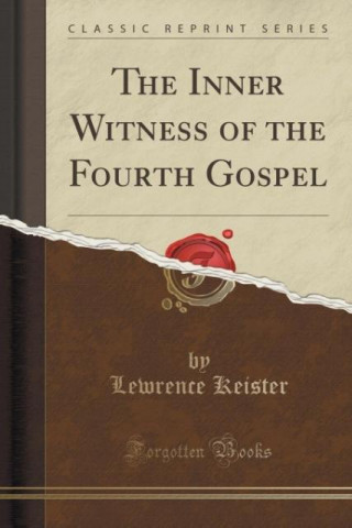 Kniha The Inner Witness of the Fourth Gospel (Classic Reprint) Lewrence Keister