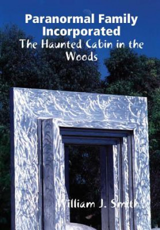 Książka Paranormal Family Incorporated: the Haunted Cabin in the Woods William J. Smith