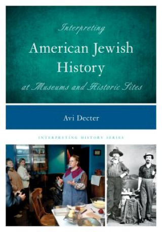 Könyv Interpreting American Jewish History at Museums and Historic Sites Avi Y. Decter