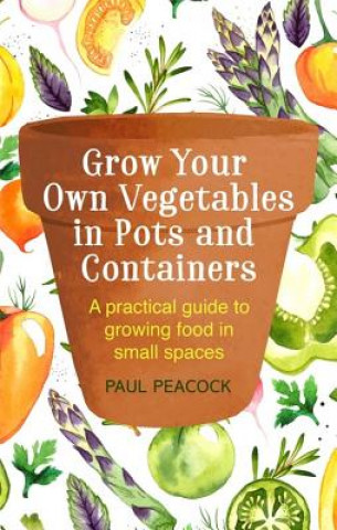 Carte Grow Your Own Vegetables in Pots and Containers Paul Peacock