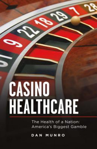 Carte Casino Healthcare: The Health of a Nation: America's Biggest Gamblevolume 1 Dan Munro