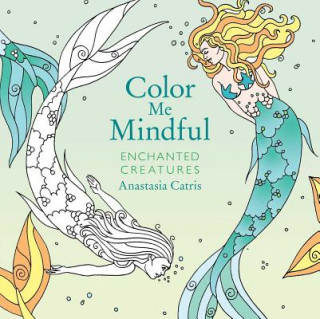Könyv Color Me Mindful: Enchanted Creatures Anastasia Catris