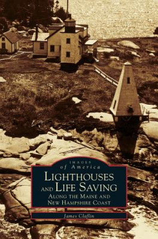 Book Lighthouses and Life Saving Along the Maine and New Hampshire Coast James W. Claflin