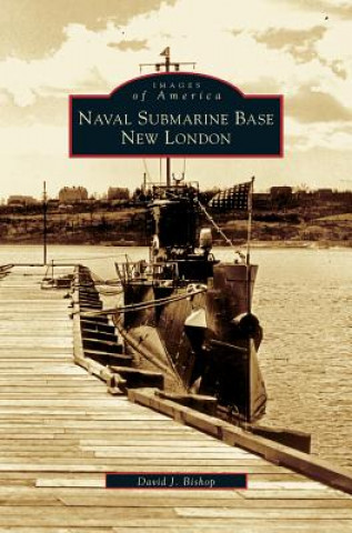 Kniha Naval Submarine Base New London David J. Bishop