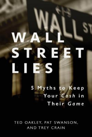 Книга Wall Street Lies: 5 Myths to Keep Your Cash in Their Game Ted Oakley