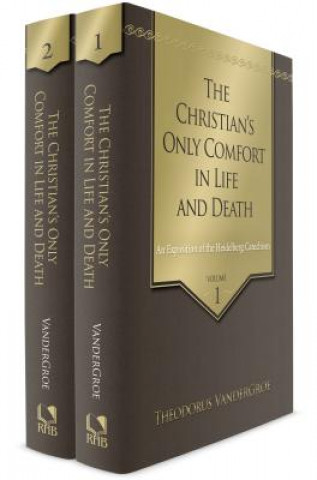 Книга The Christian's Only Comfort in Life and Death: An Exposition of the Heidelberg Catechism, 2 Volumes Theodorus Vandergroe