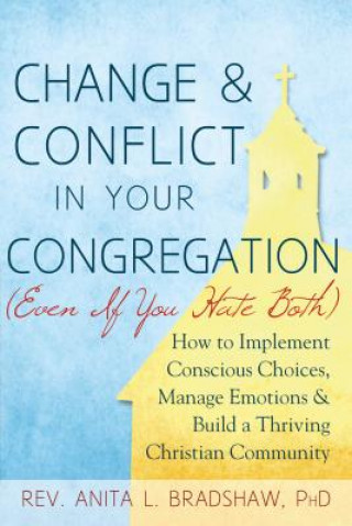 Könyv Change and Conflict in Your Congregation (Even If You Hate Both) Bradshaw Phd Rev Anita L.