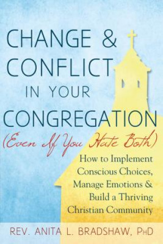 Buch Change and Conflict in Your Congregation (Even If You Hate Both) Bradshaw Phd Rev Anita L.