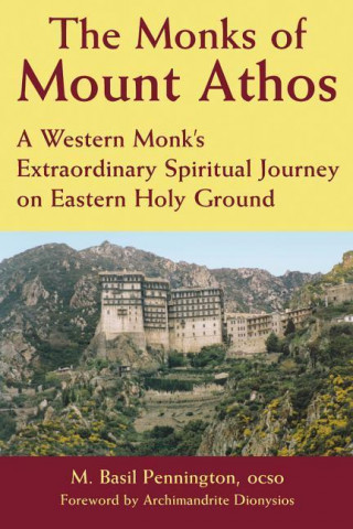 Carte The Monks of Mount Athos: A Western Monks Extraordinary Spiritual Journey on Eastern Holy Ground M. Basil Pennington