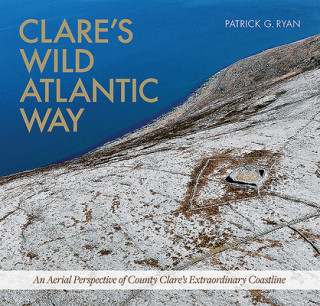 Kniha Clare's Wild Atlantic Way: An Aerial Perspective of County Clare's Extraordinary Coastline Patrick Ryan