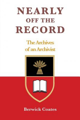Carte Nearly off the Record - The Archives of an Archivist Berwick Coates