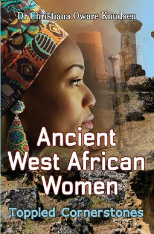 Książka Ancient West African Women: Toppled Cornerstones Christiana Oware Knudsen