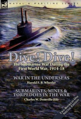 Knjiga Dive! Dive!-The Submarine War During the First World War, 1914-18 Harold F. B. Wheeler