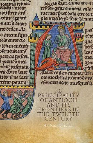 Book Principality of Antioch and its Frontiers in the Twelfth Century Andrew D. Buck