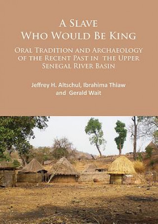 Książka Slave Who Would Be King: Oral Tradition and Archaeology of the Recent Past in the Upper Senegal River Basin Jeffrey H. Altschul