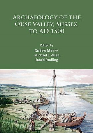 Книга Archaeology of the Ouse Valley, Sussex, to AD 1500 