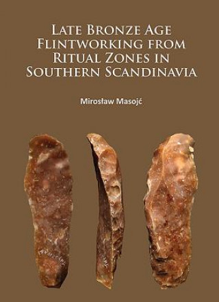 Libro Late Bronze Age Flintworking from Ritual Zones in Southern Scandinavia Miroslaw Masojc