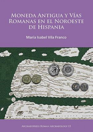 Carte Moneda Antigua y Vias Romanas en el Noroeste de Hispania M. Isabel Vila Franco