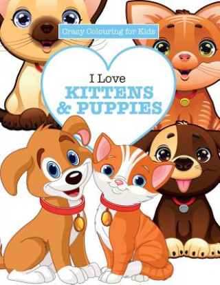 Könyv I Love Kittens & Puppies ( Crazy Colouring For Kids) Elizabeth James