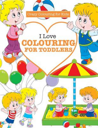 Książka I Love Colouring for Toddlers ( Crazy Colouring for Kids) Elizabeth James