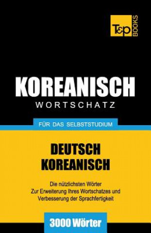 Könyv Wortschatz Deutsch-Koreanisch fur das Selbststudium - 3000 Woerter Andrey Taranov