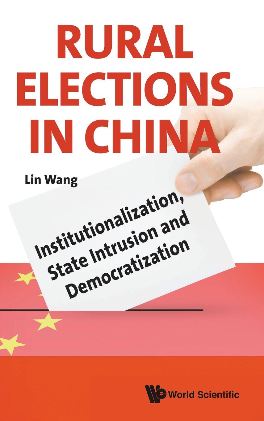 Kniha Rural Elections In China: Institutionalization, State Intrusion And Democratization Lin Wang