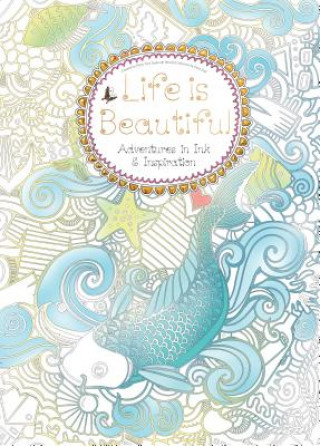 Книга Life Is Beautiful (Colouring Book): Adventures in Ink and Inspiration Flame Tree Studio