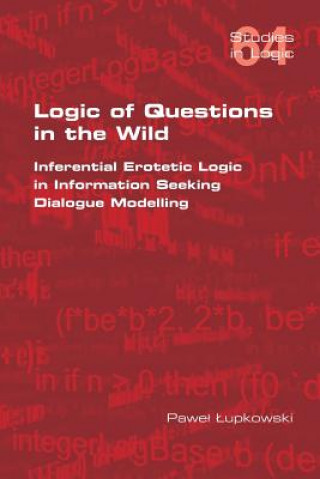 Kniha Logic of Questions in the Wild. Inferential Erotetic Logic in Information Seeking Dialogue Modelling Pawel Lupkowski
