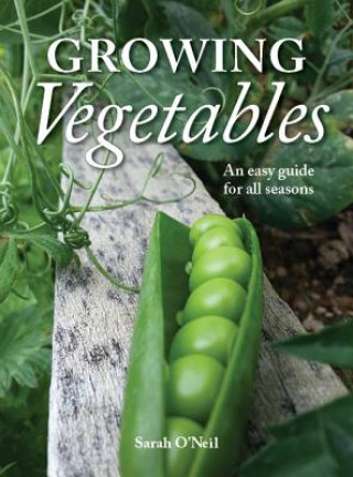 Kniha Growing Vegetables: An Easy Guide for All Seasons Sarah O'Neil