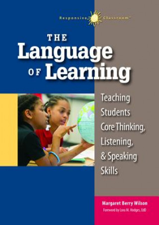 Carte The Language of Learning: Teaching Students Core Thinking, Listening, and Speaking Skills Margaret Wilson