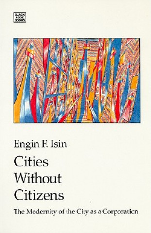 Carte Cities Without Citizens: Modernity of the City as a Corporation Engin F. Isin