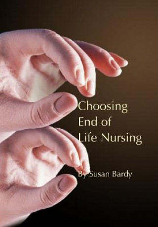 Kniha Choosing end of life nursing Susan Bardy